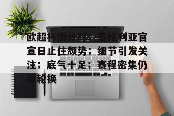 包含欧超杯倒计时；塞维利亚官宣日止住颓势；细节引发关注；底气十足；赛程密集仍需轮换的词条
